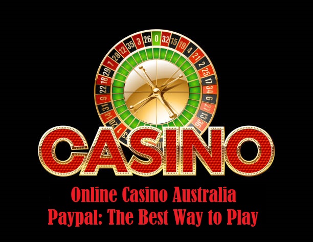 Online Casino Australia Paypal: The Best Way to Play