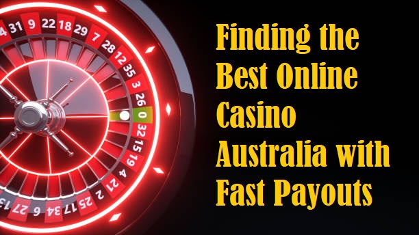 Finding the Best Online Casino Australia with Fast Payouts